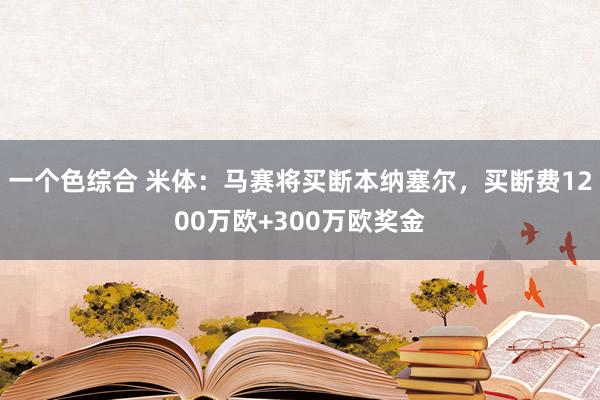 一个色综合 米体：马赛将买断本纳塞尔，买断费1200万欧+300万欧奖金